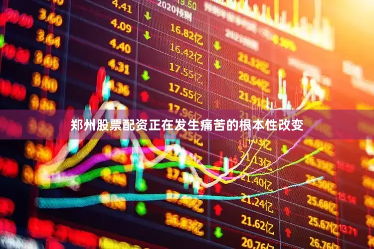 郑州股票配资正在发生痛苦的根本性改变