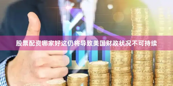 股票配资哪家好这仍将导致美国财政状况不可持续