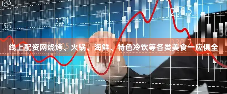 线上配资网烧烤、火锅、海鲜、特色冷饮等各类美食一应俱全