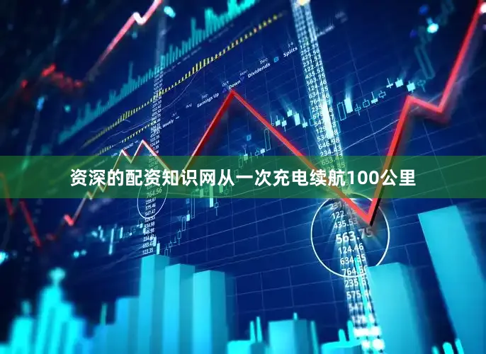 资深的配资知识网从一次充电续航100公里