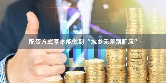 配资方式基本能做到 “城乡无差别响应”