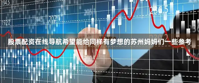 股票配资在线导航希望能给同样有梦想的苏州妈妈们一些参考